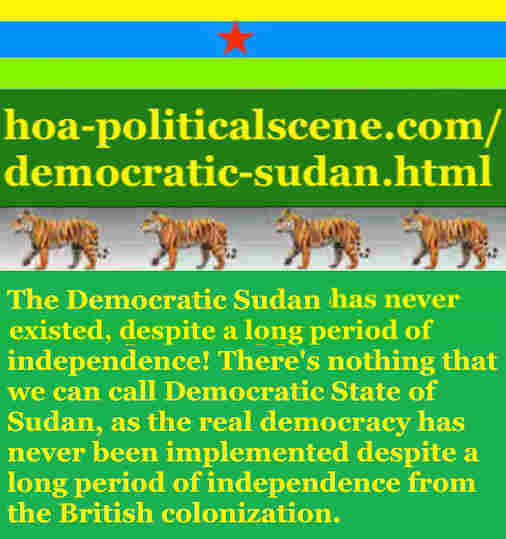 The Democratic Sudan has never existed, as the real democracy has never been implemented despite a long period of independence from the British colonization.