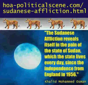 The Sudanese Affliction reveals itself in the sufferance of the state of Sudan, which the state lives every day, since the independence from England in 1956.