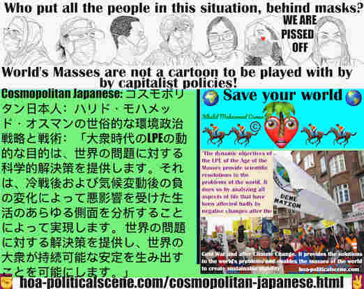 hoa-politicalscene.com/cosmopolitan-japanese.html - Cosmopolitan Japanese: 「大衆時代のLPEの動的な目的は、世界の問題に対する科学的解決策を提供します。それは、冷戦後および気候変動後の負の変化によって悪影響を受けた生活のあらゆる側面を分析することによって実現します。 世界の問題に対する解決策を提供し、...