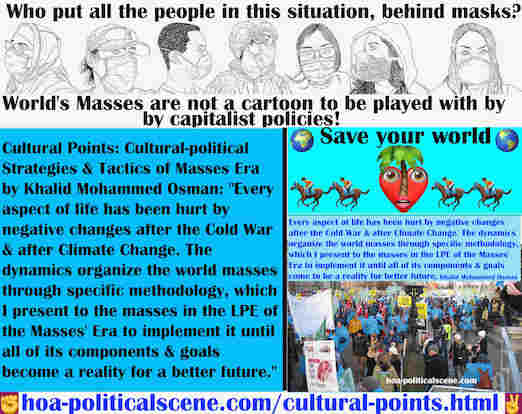 hoa-politicalscene.com/cultural-points.html - Cultural Points: Every aspect of life is hurt by negative changes after the Cold War & after Climate Change. Dynamics organize world's masses.