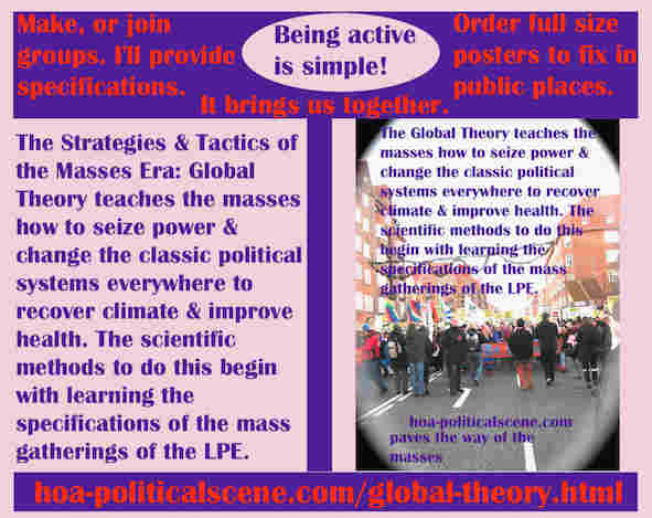 hoa-politicalscene.com/global-theory.html - Strategies & Tactics of Masses Era: Global Theory: teaches masses to seize power & change classic political systems to recover climate & improve health.