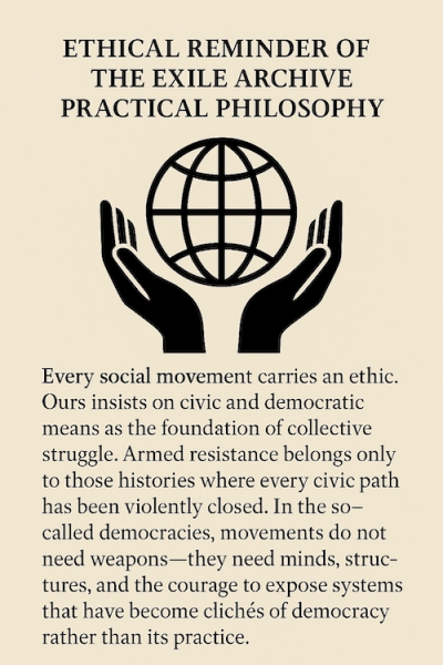 Exile Archive Practical Philosophy: Ethical resistance is the foundation of this philosophy. Social movements do not need arms to resist human rights violations and injustice, They require discipline, minds and structures. The archive provides all of that.