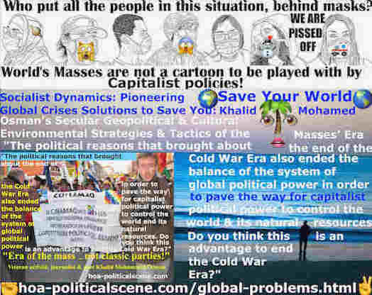 hoa-politicalscene.com/global-problems.html - Global Economical Problems: Socialist Dynamics: Political reasons ended Cold War Era & the balance of the global political power.