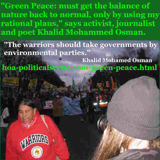 hoa-politicalscene.com/green-peace.html: Green Peace: must get the balance of nature back to normal, only by using my rational plans, says activist, journalist and poet Khalid Mohammed Osman.
