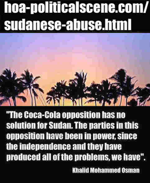 hoa-politicalscene.com/sudanese-abuse.html: Sudanese Abuse: إضطهاد سوداني سياسي. Khalid Mohammed Osman's political sayings in English. أقوال سياسية لخالد محمد عثمان بالانجليزية. 