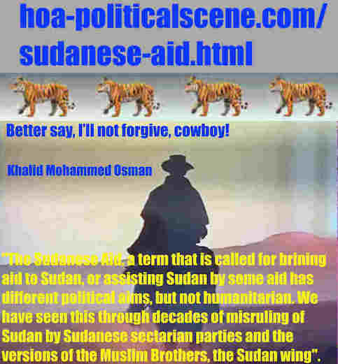 hoa-politicalscene.com/sudanese-aid.html: Sudanese Aid: معونة سودانية. Khalid Mohammed Osman's political sayings in English 1. أقوال سياسية لخالد محمد عثمان بالانجليزية.