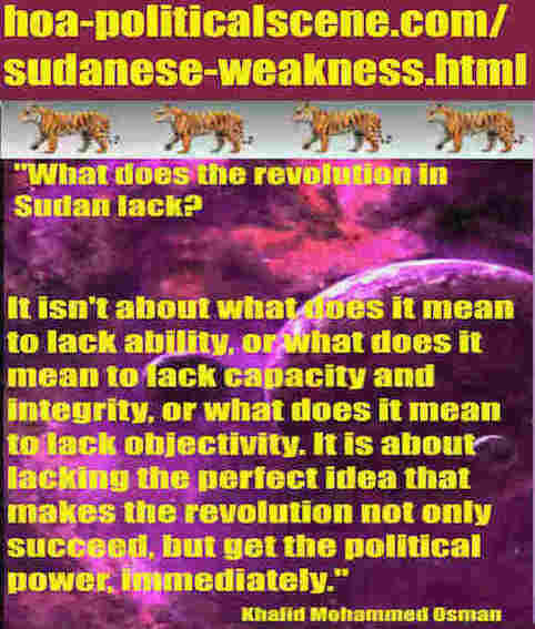 hoa-politicalscene.com/sudanese-weakness.html: Sudanese Weakness: نقطة ضعف سودانية. Khalid Mohammed Osman's political quotes in English 1. أقوال سياسية لخالد محمد عثمان.