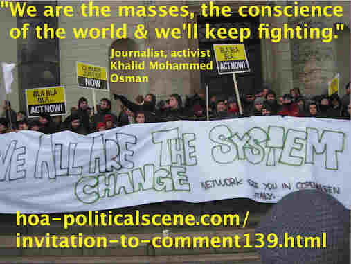 hoa-politicalscene.com/invitation-to-comment139.html: Invitation to Comment 139: 智力点火: We are the masses, the conscience of the world & we'll keep fighting. Khalid Mohammed Osman's political quotes. 