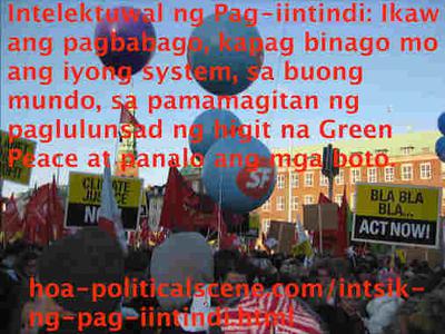 Intelektuwal ng Pag-iintindi: Ikaw ang pagbabago, kapag binago mo ang iyong system, sa buong mundo, sa pamamagitan ng paglulunsad ng higit na Green Peace at panalo ang mga boto.