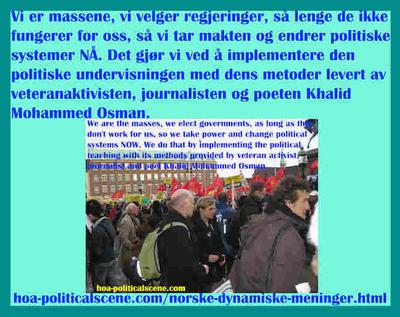 hoa-politicalscene.com/norske-dynamiske-meninger.html - Norske Dynamiske Meninger: Vi er massene, vi velger regjeringer, så lenge de ikke fungerer for oss, så vi tar makten og endrer politiske systemer NÅ.