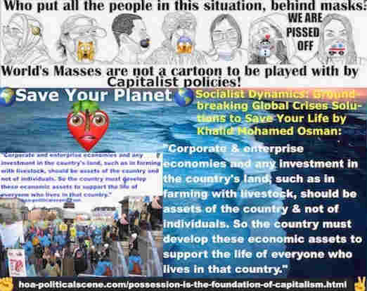 Possession is the Foundation of Capitalism الحيازة هي أساس الرأسمالية!: Corporate and enterprise economies and any investment in the country's land, such as in farming with livestock, should be assets of the country and not of individuals. So the country must develop these economic assets to support the life of everyone who lives in that country.