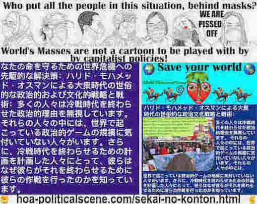 hoa-politicalscene.com/sekai-no-konton.html: Sekai no konton - Japanese - 世界の混沌 - Asiatic Dynamics: 多くの人々は冷戦時代を終わらせた政治的理由を無視しています。それらの人々の中には、世界で起こっている政治的ゲームの規模に気付いていない人々がいます。