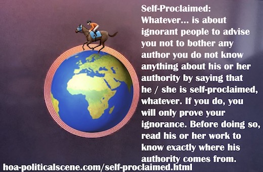 Don't mention Self-Proclaimed to any author you don't know a dime about his authority. Don't be a nag & don't nag on something you don't know to prove ignorance.