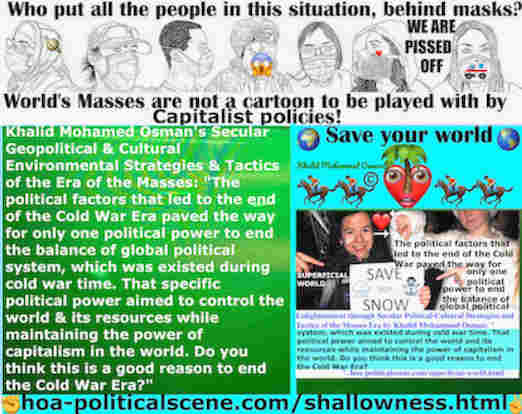 hoa-politicalscene.com/shallowness.html - Health Shallowness: Socialist Dynamics: Political factors ended Cold War Era & paved way for only one political power to end the global political. balance.