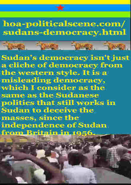 Sudans Democracy is a bad cliche of democracy. The religious & sectarian parties led such cliche of democracy to deteriorate Sudan from independence until now.