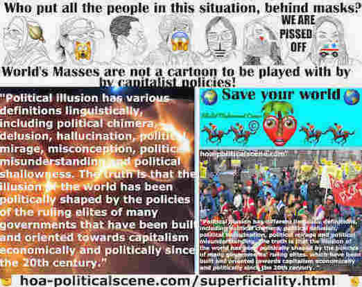 hoa-politicalscene.com/superficiality.html: Intellectual Superficiality: Political illusion has politically shaped by policies of the ruling elites of many governments that lead towards capitalism.