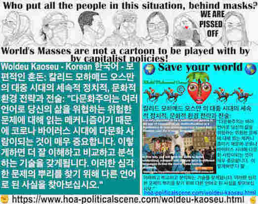 hoa-politicalscene.com/woldeu-kaoseu.html: Woldeu Kaoseu - Korean: 국제 혼돈： 다문화주의는 여러 언어로 당신의 삶을 위협하는 위험한 문제에 대해 읽는 메커니즘이기 때문에 코로나 바이러스 시대에 다문화 사람이되는 것이 매우 중요합니다. 이렇게하면 더 잘 이해하고 비교하고 분석하는 기술을 갖게됩니다.