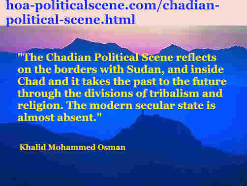 hoa-politicalscene.com/chadian-political-scene.html: Chadian Political Scene: Khalid Mohammed Osman's English Political Quotes 1. The similarity of the political tragicomedy between Chad & Sudan.