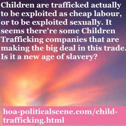 hoa-politicalscene.com/child-trafficking.html - Child Trafficking: A quote issue by Sudanese author, columnist, humanitarian activist and journalist Khalid Mohummad Osman to fight it.