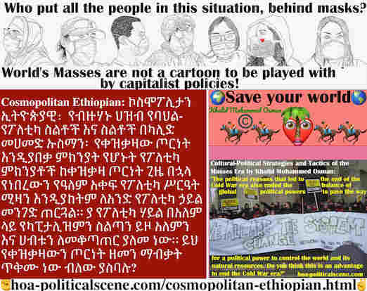 hoa-politicalscene.com/cosmopolitan-ethiopian.html - Cosmopolitan Ethiopian: የቀዝቃዛው ጦርነት እንዲያበቃ ምክንያት የሆኑት የፖለቲካ ምክንያቶች ከቀዝቃዛ ጦርነት ጊዜ በኋላ የነበረውን የዓለም አቀፍ የፖለቲካ ሥርዓት ሚዛን እንዲያከትም ለአንድ የፖለቲካ ኃይል መንገድ ...