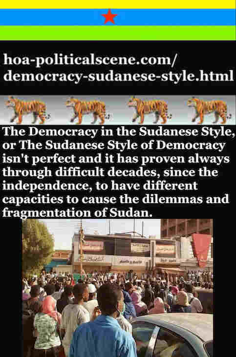 The Democracy in the Sudanese Style, or The Sudanese Style of Democracy isn't perfect and it has been the cause of the Sudanese dilemma and fragmentation.