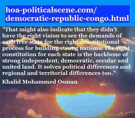 hoa-politicalscene.com/democratic-republic-congo.html: Democratic Republic Congo: Khalid Mohammed Osman's Political Quotes 3: The right constitution is the backbone of a strong state.