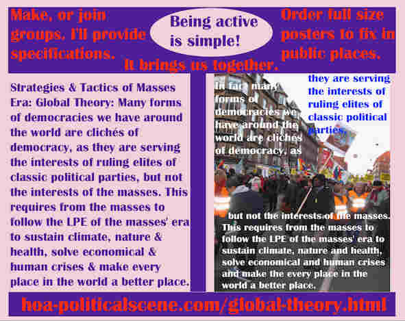hoa-politicalscene.com/global-theory.html - Strategies & Tactics of Masses Era: Global Theory: Many forms of democracies are clichés of democracy, serving interests of classic parties.