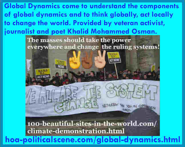 hoa-politicalscene.com/global-dynamics.html - Global Dynamics: to understand the components of global dynamics & to think globally, act locally to change the world. Provided by Khalid Mohammed Osman.