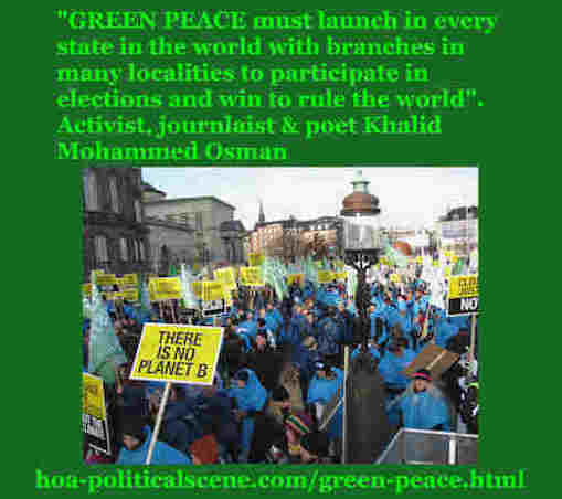 hoa-politicalscene.com/green-peace.html: Green Peace: must launch in every state in the world with branches in many localities to enter elections & win to rule the world, says Khalid Mohammed Osman.