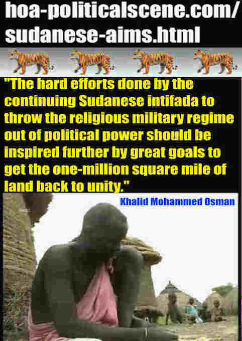 hoa-politicalscene.com/sudanese-aims.html: Sudanese Aims: مرامي سياسية سودانية. Khalid Mohammed Osman's political sayings in English. أقوال سياسية لخالد محمد عثمان بالانجليزية.