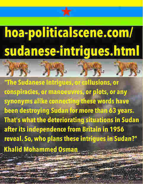 hoa-politicalscene.com/sudanese-intrigues.html: Sudanese Intrigues: دسائس سودانية. Khalid Mohammed Osman's political quotes English 1. أقوال سياسية لخالد محمد عثمان.