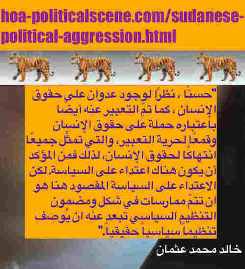 hoa-politicalscene.com/sudanese-political-aggression.html: Sudanese Political Aggression: تعدِّي سوداني. Khalid Mohammed Osman's political sayings in Arabic. أقوال سياسية لخالد محمد عثمان.