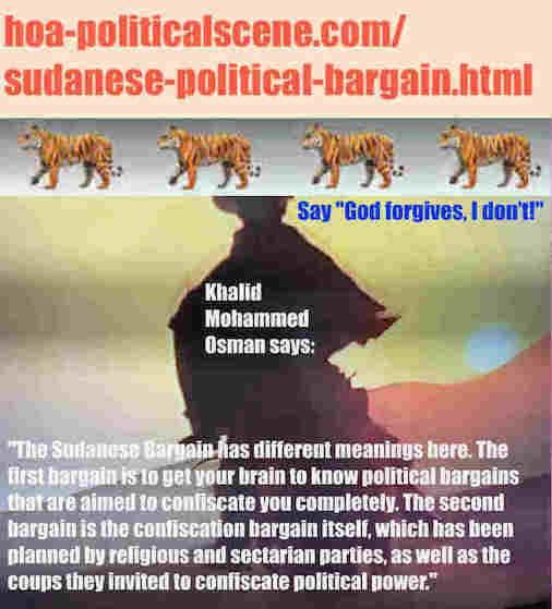 hoa-politicalscene.com/sudanese-political-bargain.html: Sudanese Political Bargain: مساومة سياسية سودانية. Khalid Mohammed Osman's political sayings in English. أقوال سياسية لخالد محمد عثمان.