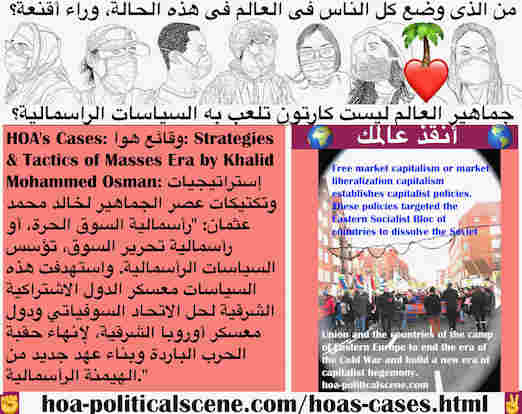 hoa-politicalscene.com/hoas-cases.html - HOA's Cases: وقائع هوا: رأسمالية السوق الحرة، أو رأسمالية تحرير السوق، تؤسس السياسات الرأسمالية. واستهدفت هذه السياسات معسكر الدول الاشتراكية الشرقية لحلها