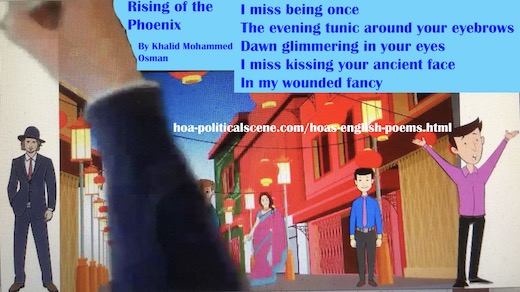 hoa-politicalscene.com/hoas-english-poems.html - HOA's English Poems: Snippet of poetry from Rising of the Phoenix by poet Khalid Mohammed Osman on his beloved and his nation.