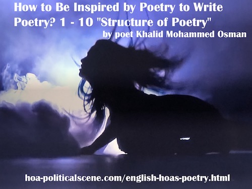 hoa-politicalscene.com/english-hoas-poetry.html - HOA's English Poetry: How to Be Inspired by Poetry to Write Poetry? 1 - 10 "Structure of Poetry" by poet & journalist Khalid Mohammed Osman.