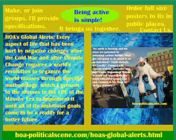 hoa-politicalscene.com/hoas-global-alerts.html - HOA's Global Alerts: Every aspect of life that has been hurt by negative changes after the Cold War & Climate Change requires a world's revolution.