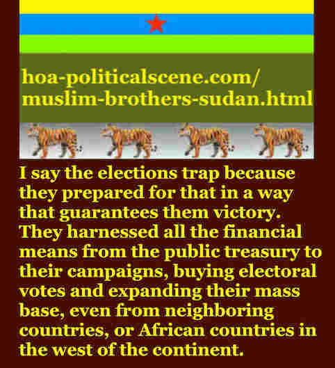 Muslim Brothers Party in Sudan and the other sectarian parties had many times prepared what I call elections' trap, by smuggling people from neighbouring countries into Sudan and buying them Sudanese nationalities free to vote for them and so they won elections.