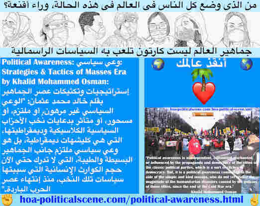 hoa-politicalscene.com/political-awareness.html - Political Awareness: وعي سياسي: غير مرهون، أو ملتزم، أو مسحور، أو متآثر بدعايات نُخب أحزاب سياسية كلاسيكية وديمقراطيتها، التي هي كليشهات ديمقراطية