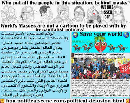 Political Delusion Results of Pseudo Politics: الوهم السياسي ينتج عن السياسة الزائفة: يعادل العالم الضحل بشكل موضوعي العالم الوهمي الذي يعبِّر عن سطحية العالم، مما يجعل العالم سطحياً ويؤدى إلى وهم العالم