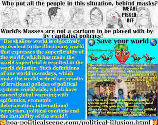 Political Illusion of Mass Media: is objectively equivalent to the illusionary world that expresses the superficiality of the world, which has made the world superficial and resulted in the world delusion.