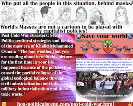 hoa-politicalscene.com/post-cold-war.html - Post Cold War: The bad weather happened because of the policies that caused the partial collapse of the global ecological balance through industrialization.