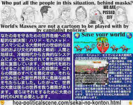 hoa-politicalscene.com/sekai-no-konton.html - Sekai no konton - Japanese - 世界の混沌 - Asiatic Dynamics: 人間と地球は、冷戦時代から古典的なシステムによって生み出されてきた深刻な問題に直面しています。冷戦時代を終わらせることを目的とした政策は、これらの問題のすべてを悪化させ、