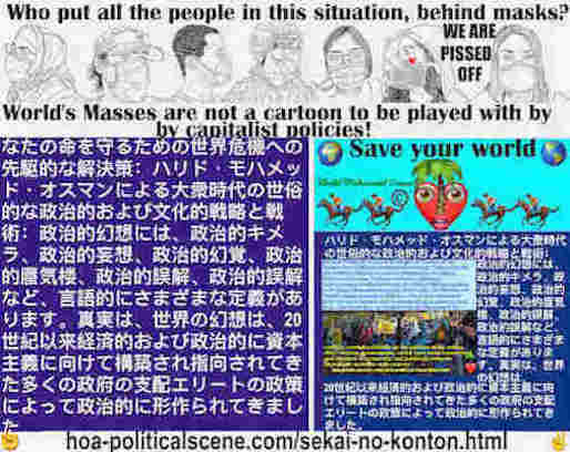 hoa-politicalscene.com/sekai-no-konton.html: Sekai no konton - Japanese - 世界の混沌 - Asiatic Dynamics: 真実は、世界の幻想は、20世紀以来経済的および政治的に資本主義に向けて構築され指向されてきた多くの政府の支配エリートの政策によって政治的に形作られてきました。