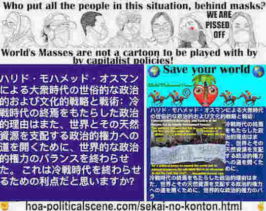 hoa-politicalscene.com/sekai-no-konton.html - Sekai no konton - Japanese - 世界の混沌 - Asiatic Dynamics: 冷戦時代の終焉をもたらした政治的理由はまた、世界とその天然資源を支配する政治的権力への道を開くために、世界的な政治的権力のバランスを終わらせた。 これは冷戦時代を終わらせるための利点だと思いますか？