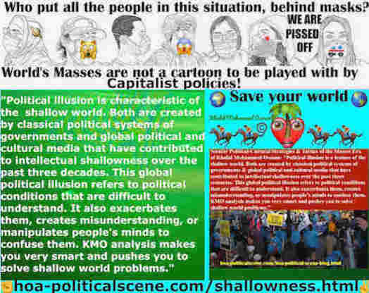 hoa-politicalscene.com/shallowness.html: Political Shallowness: Political illusion is characteristic of the  shallow world. Both are created by classical political systems the media.