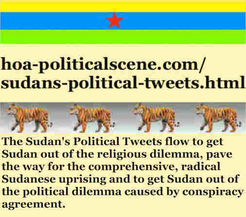The Sudan's Political Tweets flow to get Sudan out of the religious dilemma & pave the way for the comprehensive, radical Sudanese uprising to create new Sudan.