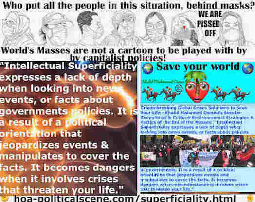 Intellectual Superficiality expresses a lack of depth when looking into news events, or facts about something. It becomes dangers when misunderstanding involves crises that threaten your life.