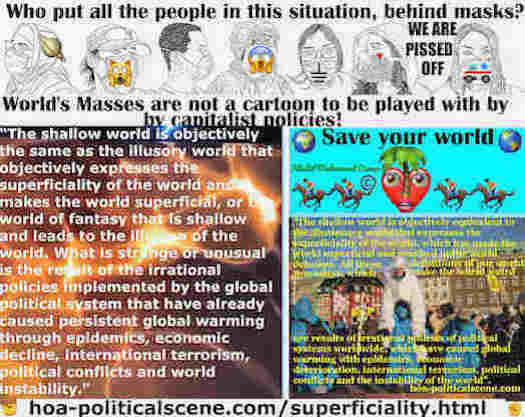 hoa-politicalscene.com/superficiality.html: Intellectual Superficiality: The shallow world is same as the illusory world. It expresses the superficiality of the world and makes the world superficial.