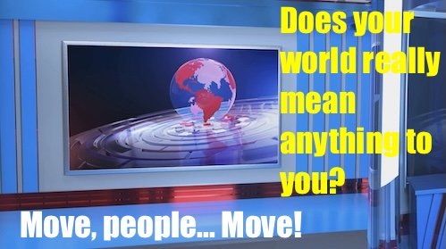 Why Am I Saying A New Era of Disorder and Doubts is Shaping?: Does your world really mean anything to you? Move, people... Move.